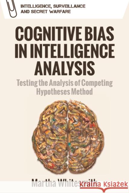 Belief, Bias and Intelligence: Improving Analytical Efforts for National Intelligence Martha Whitesmith   9781474466349 