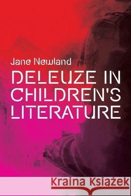 Deleuze in Children's Literature Jane (Associate Professor of French, Wilfred Laurier University, Canada) Newland 9781474466677 Edinburgh University Press