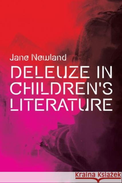 Deleuze in Children's Literature Jane Newland 9781474466677 Edinburgh University Press