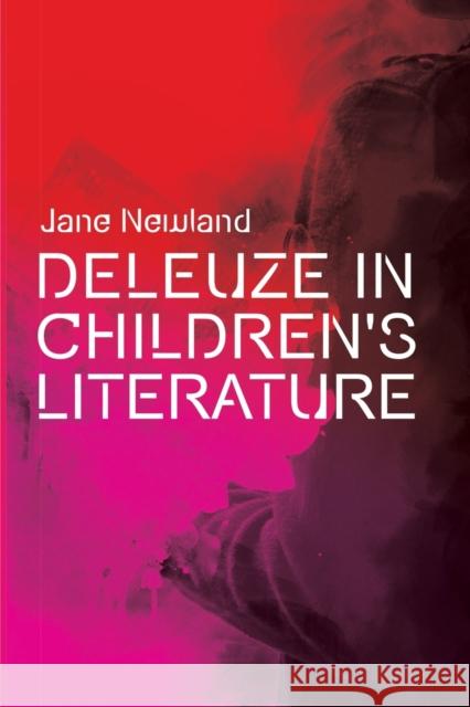 Deleuze in Children's Literature Jane Newland 9781474466684 Edinburgh University Press