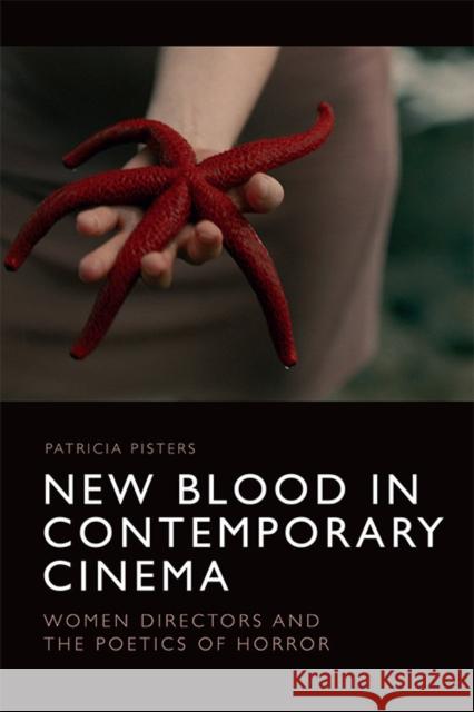 New Blood in Contemporary Cinema: Women Directors and the Poetics of Horror Patricia Pisters 9781474466950 Edinburgh University Press