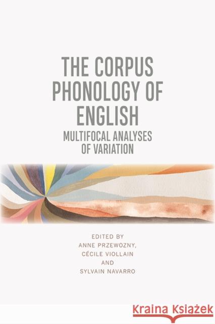 The Corpus Phonology of English: Multifocal Analyses of Variation Przewozny, Anne 9781474466998 Edinburgh University Press