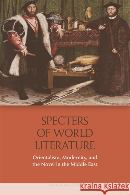 Specters of World Literature: Orientalism, Modernity, and the Novel in the Middle East Mattar, Karim 9781474467032 Edinburgh University Press