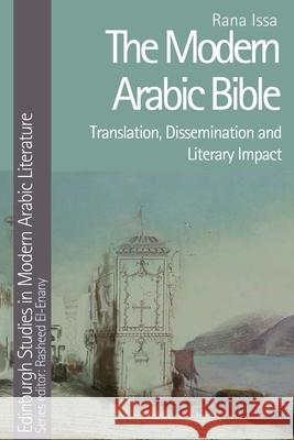The Modern Arabic Bible: Translation, Dissemination and Literary Impact Rana Issa 9781474467162