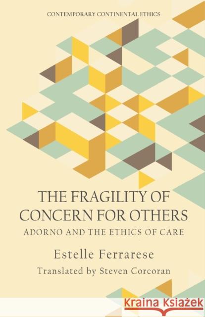The Fragility of Concern for Others: Adorno and the Ethics of Care Estelle Ferrarese, Steven Corcoran 9781474467407 Edinburgh University Press