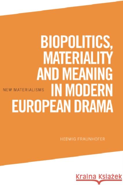 Biopolitics, Materiality and Meaning in Modern European Drama Hedwig Fraunhofer 9781474467438 Edinburgh University Press