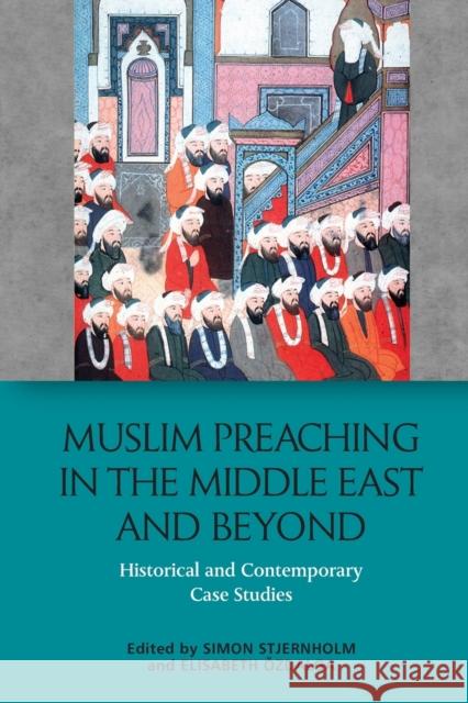 Muslim Preaching in the Middle East and Beyond: Historical and Contemporary Case Studies Simon Stjernholm, Elisabeth Ozdalga 9781474467483