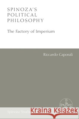Spinoza's Political Philosophy: The Factory of Imperium Riccardo Caporali Fabio Gironi 9781474467599 Edinburgh University Press