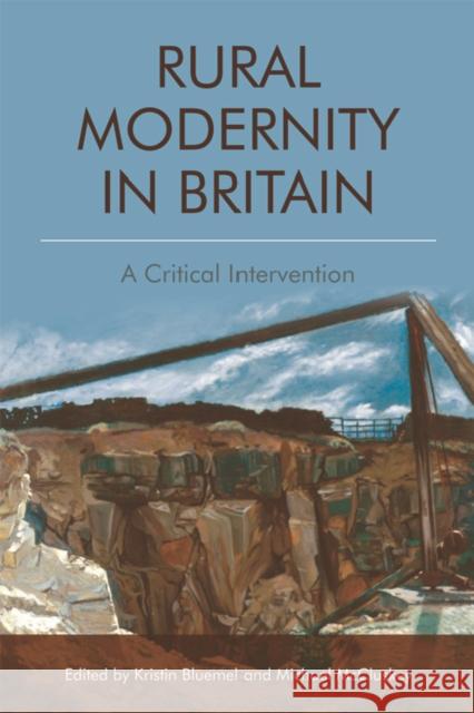 Rural Modernity in Britain: A Critical Intervention Bluemel, Kristin 9781474473187 Edinburgh University Press