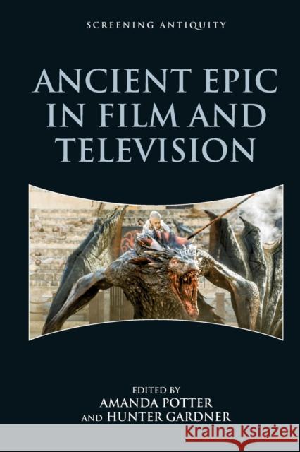 Ancient Epic in Film and Television Amanda Potter Hunter Gardner 9781474473750 Edinburgh University Press