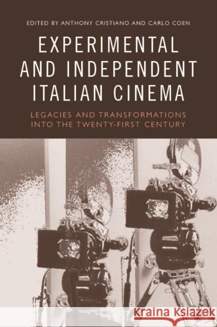 Experimental and Independent Italian Cinema: Legacies and Transformations Into the Twenty-First Century Cristiano, Anthony 9781474474030