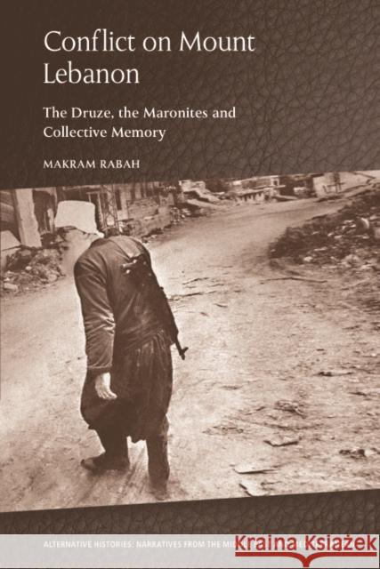 Conflict on Mount Lebanon: The Druze, the Maronites and Collective Memory Makram Rabah   9781474474177 Edinburgh University Press