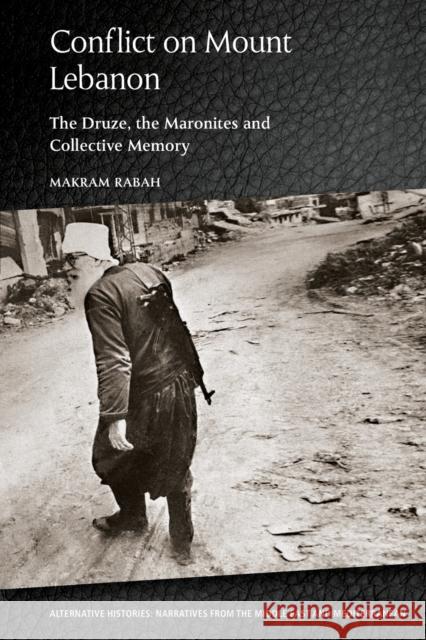 Conflict on Mount Lebanon: The Druze, the Maronites and Collective Memory Makram Rabah 9781474474184 Edinburgh University Press