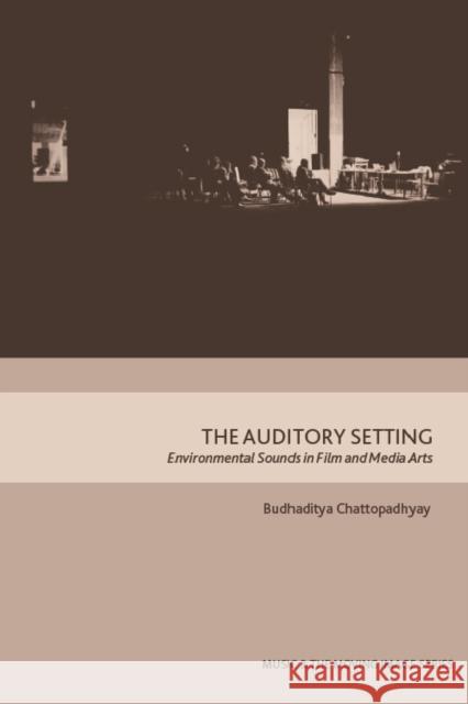 The Auditory Setting: Environmental Sounds in Film and Media Arts Budhaditya Chattopadhyay 9781474474382 Edinburgh University Press