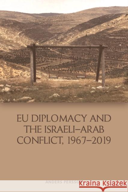 Eu Diplomacy and the Israeli-Arab Conflict, 1967-2019 Anders Persson 9781474474726