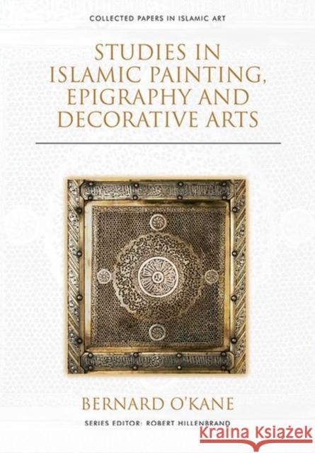 Studies in Islamic Painting, Epigraphy and Decorative Arts Bernard O'Kane 9781474474764 Edinburgh University Press