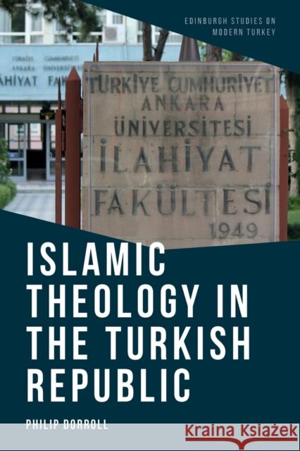 Islamic Theology in the Turkish Republic Dorroll, Philip 9781474474931 EDINBURGH UNIVERSITY PRESS