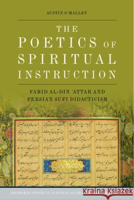The Poetics of Spiritual Instruction: Farid Al-Din ʿattar and Persian Sufi Didacticism O'Malley, Austin 9781474475112