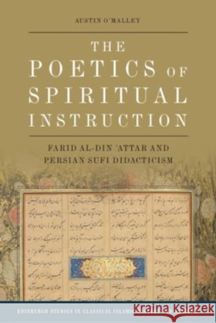 The Poetics of Spiritual Instruction: Farid Al-Din ʿattar and Persian Sufi Didacticism Austin O'Malley 9781474475129