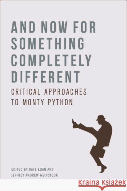 And Now for Something Completely Different: Critical Approaches to Monty Python Kate Egan Jeffrey Andrew Weinstock 9781474475150 Edinburgh University Press