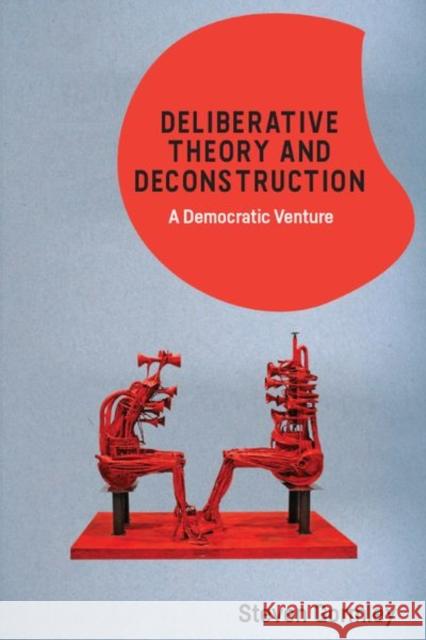 Deliberative Theory and Deconstruction: A Democratic Venture Steven Gormley   9781474475280 Edinburgh University Press