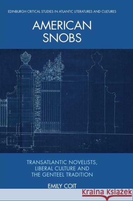 American Snobs: Transatlantic Novelists, Liberal Culture and the Genteel Tradition Coit, Emily 9781474475419 EDINBURGH UNIVERSITY PRESS