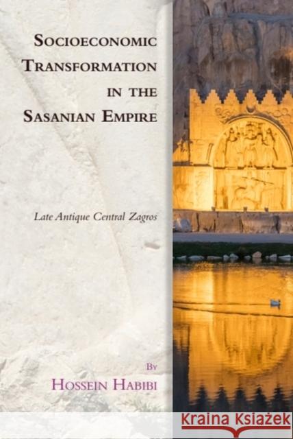 Socioeconomic Transformation in the Sasanian Empire: Late Antique Central Zagros Hossein Habibi 9781474475570