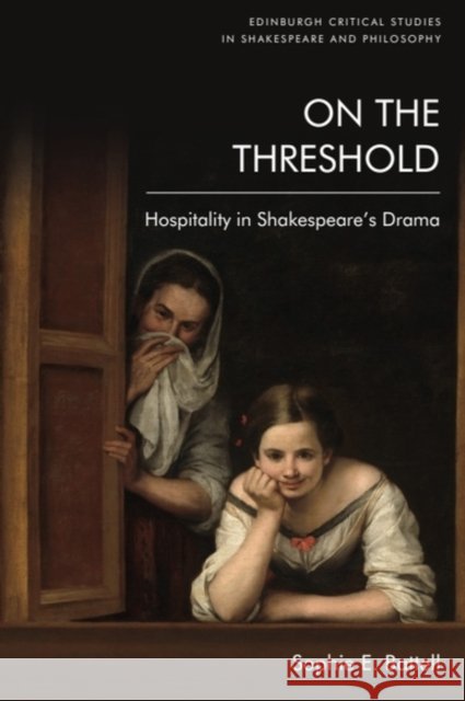 On the Threshold: Hospitality in Shakespeare's Drama Sophie E. Battell 9781474475693 Edinburgh University Press
