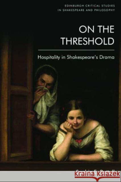 On the Threshold: Hospitality in Shakespeare's Drama Sophie E. Battell 9781474475693 Edinburgh University Press