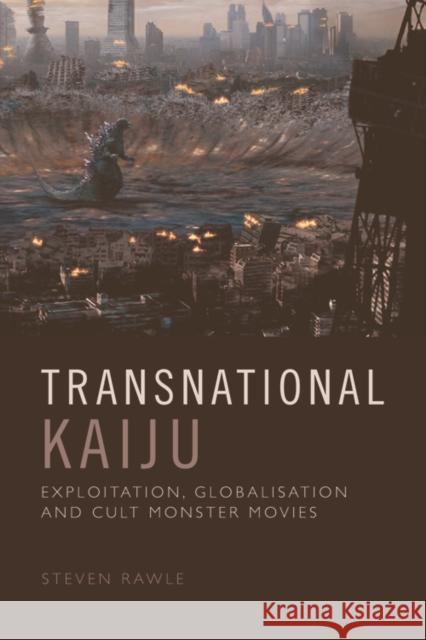 Transnational Kaiju: From Strange Beasts to Legendary Monsters Steven Rawle 9781474475815 Edinburgh University Press