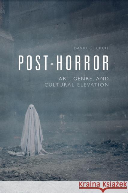 Post-Horror: Art, Genre and Cultural Elevation David Church 9781474475891 Edinburgh University Press