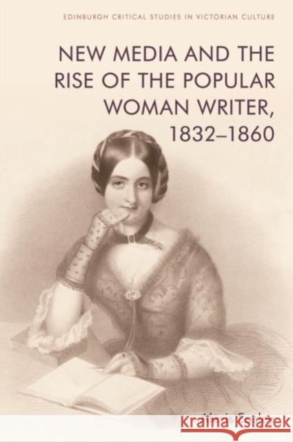 New Media and the Rise of the Popular Woman Writer, 1832-1860 Easley, Alexis 9781474475921 Edinburgh University Press