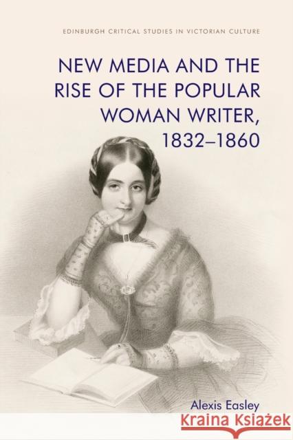 New Media and the Rise of the Popular Woman Writer, 1832 1860 Alexis Easley 9781474475938