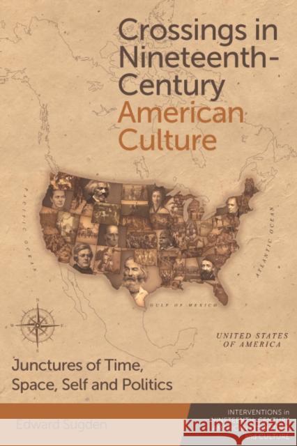 Crossings in Nineteenth-Century American Culture: Junctures of Time, Space, Self and Politics Edward Sugden 9781474476294 Edinburgh University Press