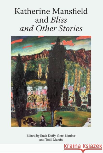 Katherine Mansfield and Bliss and Other Stories Enda Duffy Todd Martin Gerri Kimber 9781474477307 Edinburgh University Press