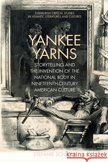 Yankee Yarns: Storytelling and the Invention of the National Body in Nineteenth-Century American Culture Schäfer, Stefanie 9781474477451 EDINBURGH UNIVERSITY PRESS