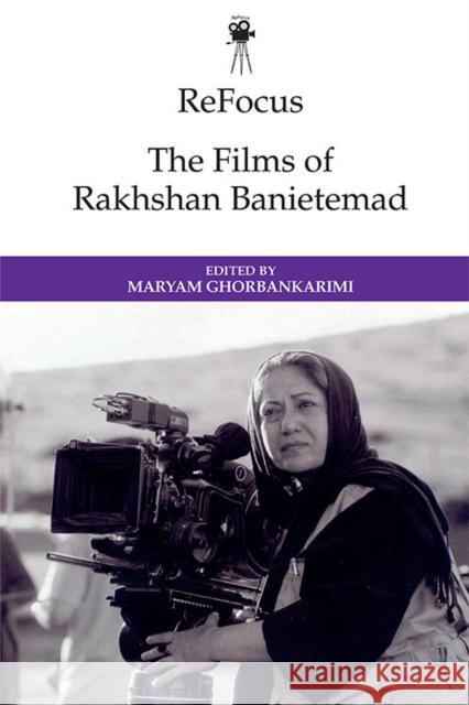 Refocus: the Films of Rakhshan Banietemad Maryam Ghorbankarimi 9781474477611 Edinburgh University Press