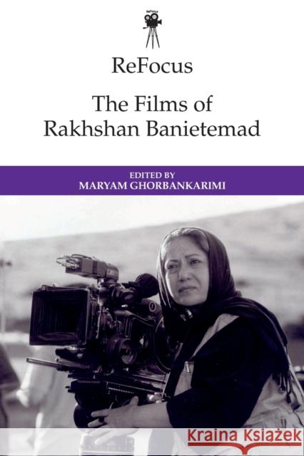 Refocus: The Films of Rakhshan Banietemad Ghorbankarimi, Maryam 9781474477628 EDINBURGH UNIVERSITY PRESS