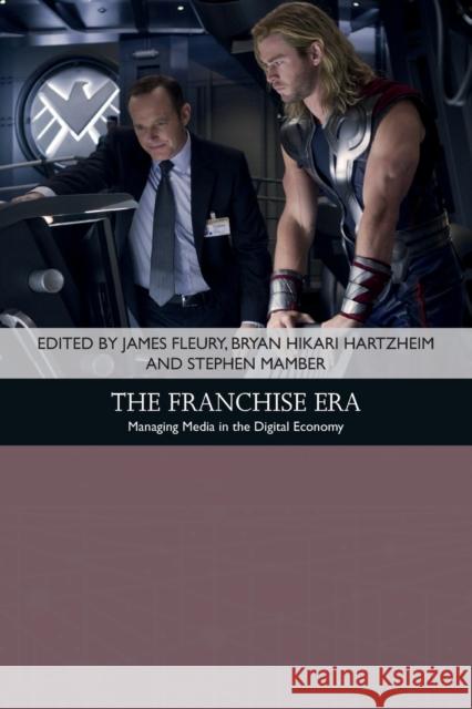 The Franchise Era: Managing Media in the Digital Economy James Fleury, Bryan Hikari Hartzheim, Stephen Mamber 9781474477741 Edinburgh University Press