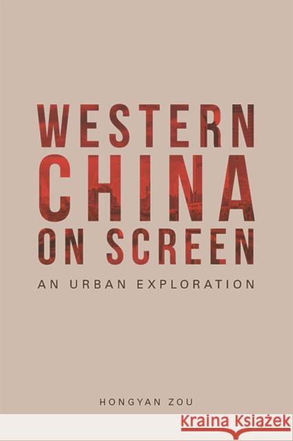 Western China on Screen: An Urban Exploration Hongyan Zou 9781474477857 Edinburgh University Press