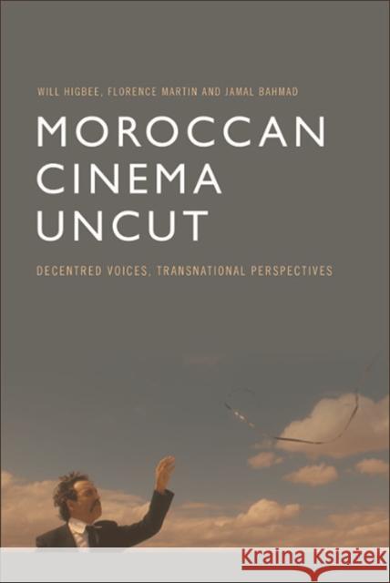 Moroccan Cinema Uncut: Decentred Voices, Transnational Perspectives Will Higbee, Flo Martin, Jamal Bahmad 9781474477932 Edinburgh University Press