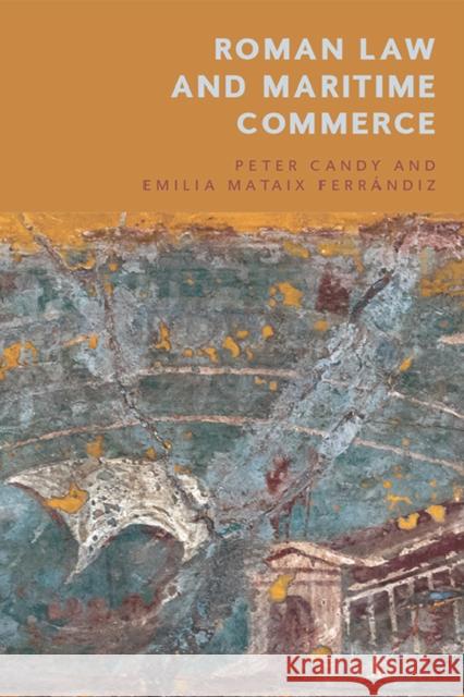Roman Law and Maritime Commerce Emilia Mataix Ferrandiz 9781474478151 Edinburgh University Press