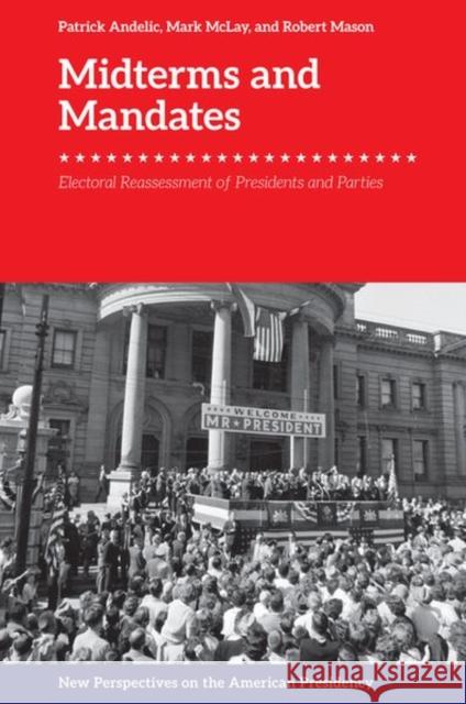 Midterms and Mandates: Electoral Reassessment of Presidents and Parties Patrick Andelic, Mark Mclay, Robert Mason 9781474478182