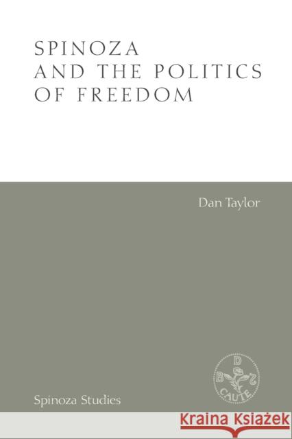 Spinoza and the Politics of Freedom Dan Taylor 9781474478403 Edinburgh University Press