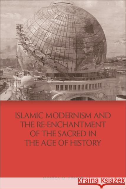 Islamic Modernism and the Re-Enchantment of the Sacred in the Age of History Monica M Ringer 9781474478731 Edinburgh University Press