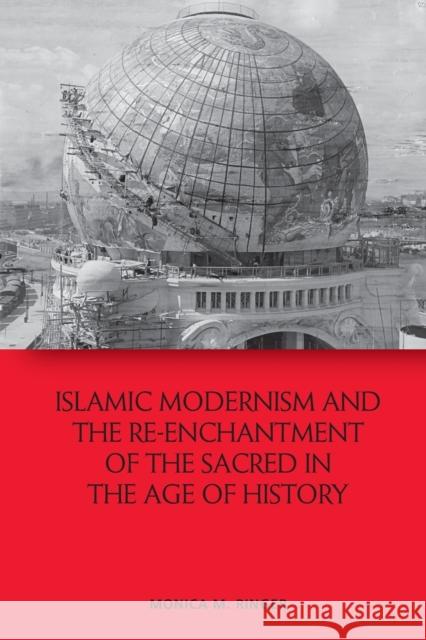 Islamic Modernism and the Re-Enchantment of the Sacred in the Age of History Monica M. Ringer 9781474478748 Edinburgh University Press