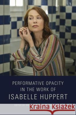 Performative Opacity in the Work of Isabelle Huppert Iggy Cortez Ian Fleishman 9781474479844 Edinburgh University Press