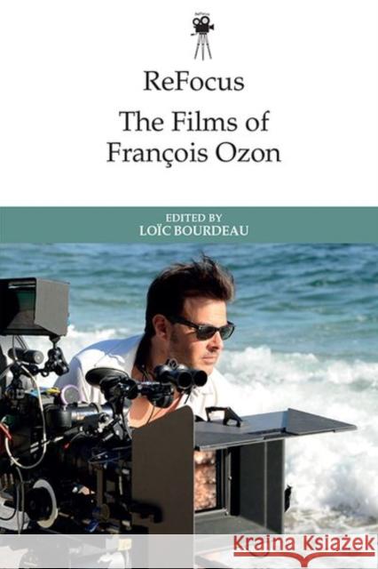 Refocus: The Films of François Ozon Bourdeau, Loïc 9781474479912