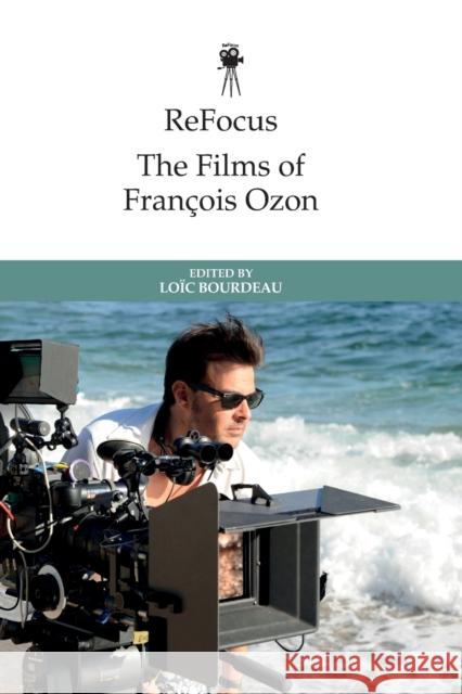 Refocus: The Films of François Ozon Bourdeau, Loïc 9781474479929