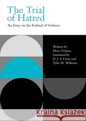 The Trial of Hatred: An Essay on the Refusal of Violence Marc Crepon, D. J. S. Cross, Tyler Williams 9781474480253 Edinburgh University Press